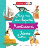 Prima mea enciclopedie Montessori. Istoria lumii - Larousse