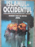 ISLAMUL SI OCCIDENTUL. O NOUA ORDINE POLITICA SI RELIGIOASA DUPA 11 SEPTEMBRIE-ROBERT VAN DE WEYER