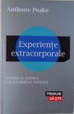 EXPERIENTE EXTRACORPORALE. ISTORIA SI STIINTA CALATORIILOR ASTRALE de ANTHONY PEAKE , 2013 * LIPSA MIC FRAGMENT COPERTA SPATE