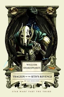 William Shakespeare&#039;s Tragedy of the Sith&#039;s Revenge: Star Wars Part the Third