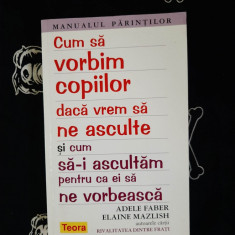 Adele Faber - Cum sa vorbim copiilor daca vrem sa ne asculte si cum sa-i asculta