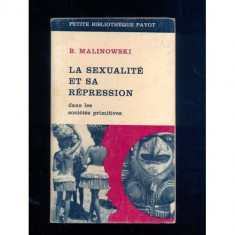 LA SEXUALITE ET SA REPRESSION DANS LES SOCIETES PRIMITIVES - B. MALINOWSKI (CARTE IN LIMBA FRANCEZA)