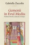 Gemenii in Evul Mediu. Probleme filosofice, medicale si teologice - Gabriella Zuccolin