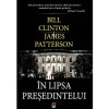 In lipsa președintelui - Bill Clinton, James Patterson, Rao, Actiune, Fictiune, Romana, Brosata, 2018, 416 pagini