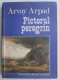 Pictorul peregrin - Arvay Arpad - Album de pictură