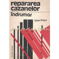 Repararea Cazanelor. Indrumar - Ioan Popa