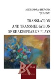 Translation and Transmediation of Shakespeare&rsquo;s plays &ndash; Alexandra-Stefania Tiulescu