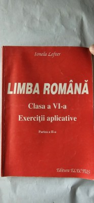 LIMBA ROMANA CLASA A VI A EXERCITII APLICATIVE PARTEA A II A , IONELA LEFTER , EDITURA ELECTUS foto