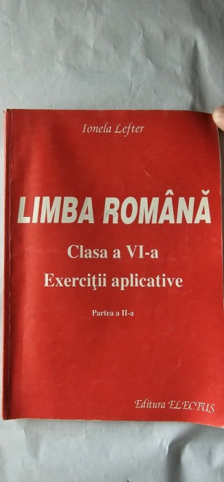 LIMBA ROMANA CLASA A VI A EXERCITII APLICATIVE PARTEA A II A , IONELA LEFTER , EDITURA ELECTUS