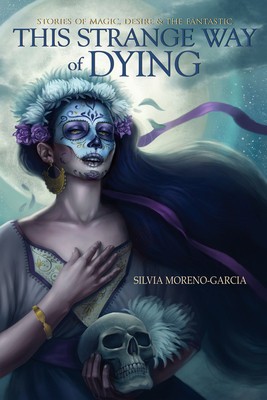 This Strange Way of Dying: Stories of Magic, Desire &amp;amp; the Fantastic foto