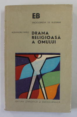 DRAMA RELIGIOASA A OMULUI , ELEMENTE DE FILOZOFIA CULTURII SI ANTROPOLOGIA RELIGIEI de ALEXANDRU BABES , 1975 foto