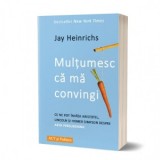 Multumesc ca ma convingi: ce ne pot invata Aristotel, Lincoln si Homer Simpson despre arta persuasiunii - Jay Heinrichs
