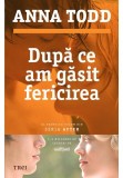 Dupa ce am gasit fericirea - Anna Todd - Trei