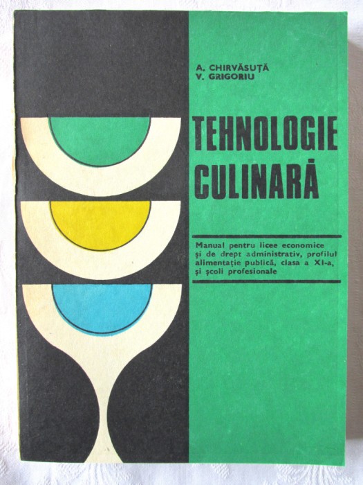 TEHNOLOGIE CULINARA. Manual pentru licee economice clasa a XI-a...- A. Chirvasuta, V. Grigoriu, 1979. Tiraj: 3250 exemplare