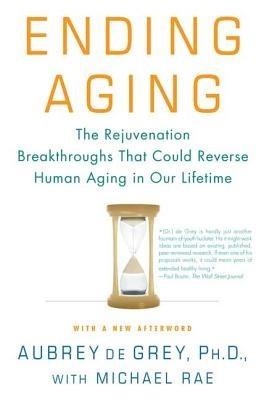 Ending Aging: The Rejuvenation Breakthroughs That Could Reverse Human Aging in Our Lifetime