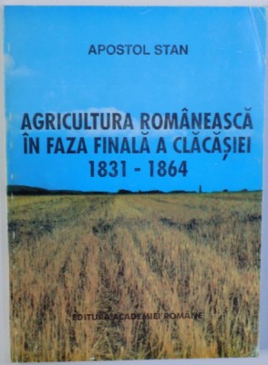 AGRICULTURA ROMANEASCA IN FAZA FINALA A CLACASIEI 1831 - 1864 de APOSTOL STAN , 1994 foto