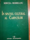 Mircea Rebreanu - In spatiul cultural al Carpatilor