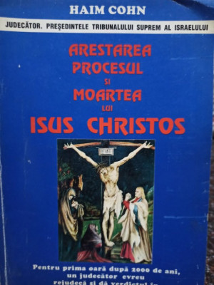 Haim Cohn - Arestarea procesul si moartea lui Isus Christos (editia 1995) foto