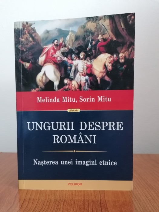 Melinda Mitu/Sorin Mitu, Ungurii despre rom&acirc;ni. Nașterea unei imagini etnice