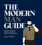The Modern Man Guide: A cheat&#039;s guide to being the ultimate gentleman | Jake Millar