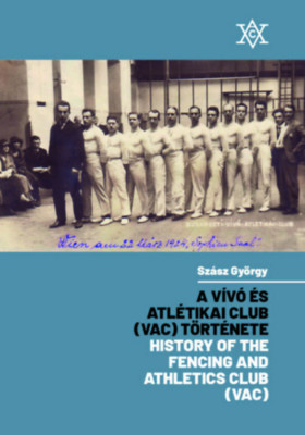 A V&amp;iacute;v&amp;oacute; &amp;eacute;s Atl&amp;eacute;tikai Club (VAC) t&amp;ouml;rt&amp;eacute;nete - History of the Fencing and Athletics Club (VAC) - Sz&amp;aacute;sz Gy&amp;ouml;rgy foto