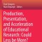 Production, Presentation, and Acceleration of Educational Research: Could Less Be More?