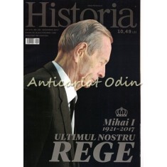 Historia Nr. 191 / Decembrie 2017 - Mihai I 1921-2017, Ultimul Nostru Rege