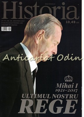 Historia Nr. 191 / Decembrie 2017 - Mihai I 1921-2017, Ultimul Nostru Rege