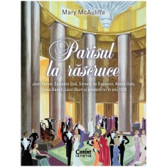 Parisul la rascruce. Jean Renoir, Salvator Dali, Simone de Beauvoir, Andre Gide, Sylvia Beach, Leon Blum si prietenii lor in anii 1930, Mary McAuliffe
