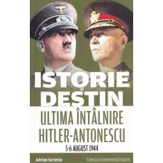 Istorie si destin. Ultima intalnire Hitler-Antonescu (5-6 august 1944)