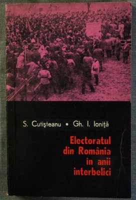S. Cutișteanu; Gh. I. Ioniță - Electoratul din Rom&amp;acirc;nia &amp;icirc;n anii interbelici foto