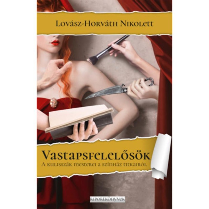 Vastapsfelelős&ouml;k - A kulissz&aacute;k mesterei a sz&iacute;nh&aacute;z titkair&oacute;l - Lov&aacute;sz-Horv&aacute;th Nikolett