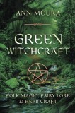 Green Witchcraft: Folk Magic, Fairy Lore &amp; Herb Craft
