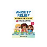 Anxiety Relief Workbook for Kids: 40 Mindfulness, Cbt, and ACT Activities to Find Peace from Anxiety and Worry