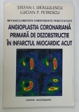 REVASCULARIZATIA CORONARIANA PERCUTATNATA : ANGIOPLASTIA CORONARIANA PRIMARA DE DEZOBSTRUCTIE IN INFARCTUL MIOCARDIC ACUT de STEFAN I. DRAGULESCU
