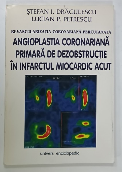 REVASCULARIZATIA CORONARIANA PERCUTATNATA : ANGIOPLASTIA CORONARIANA PRIMARA DE DEZOBSTRUCTIE IN INFARCTUL MIOCARDIC ACUT de STEFAN I. DRAGULESCU