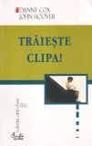 Carte motivationala Traieste clipa! Danny Cox, John Hoover, Dezvoltare personala, Curtea Veche, Stare buna