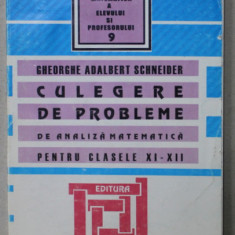 CULEGERE DE PROBLEME DE ANALIZA MATEMATICA PENTRU CLASELE XI - XII de GHEORGHE - ADALBERT SCHNEIDER , 2002