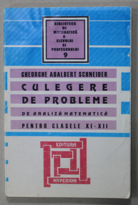 CULEGERE DE PROBLEME DE ANALIZA MATEMATICA PENTRU CLASELE XI - XII de GHEORGHE - ADALBERT SCHNEIDER , 2002 foto