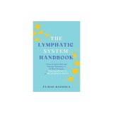 The Lymphatic System Handbook: Proven Lymphatic Drainage Massage Techniques and At-Home Strategies for Reducing Inflammation and Managing Chronic Ail