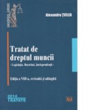 Tratat de dreptul muncii - Legislatie. Doctrina. Jurisprudenta. Editia a VIII-a, revizuita si adaugita - Alexandru Ticlea