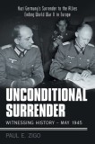 Unconditional Surrender: Witnessing History - May 1945: Nazi Germany&#039;s Surrender to the Allies Ending World War Ii in Europe