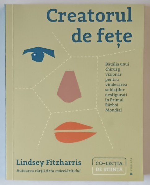 CREATORUL DE FETE , BATALIA UNUI CHIRURG VIZIONAR PENTRU VINDECAREA SOLDATILOR DESFIGURATI IN PRIMUL RAZBOI MONDIAL de LINDSEY FITZHARRIS , 2023
