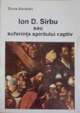 ION D. SIRBU SAU SUFERINTA SPIRITULUI CAPTIV (CU DEDICATIA AUTOAREI)-ELVIRA SOROHAN