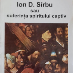 ION D. SIRBU SAU SUFERINTA SPIRITULUI CAPTIV (CU DEDICATIA AUTOAREI)-ELVIRA SOROHAN