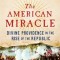 The American Miracle: Divine Providence in the Rise of the Republic