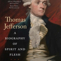 Thomas Jefferson: A Biography of Spirit and Flesh