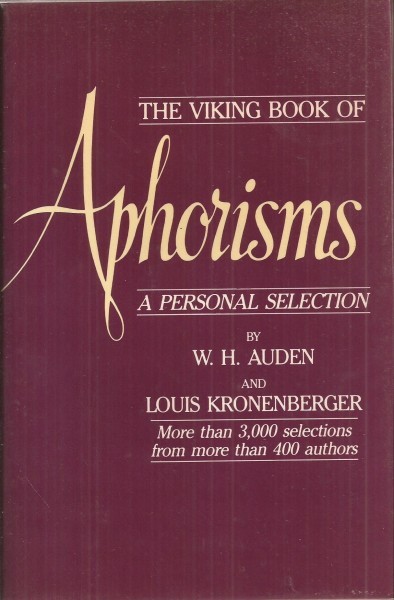 The Viking Book of Aphorisms A personal selection by W. H. Auden and Louis Kronenberger