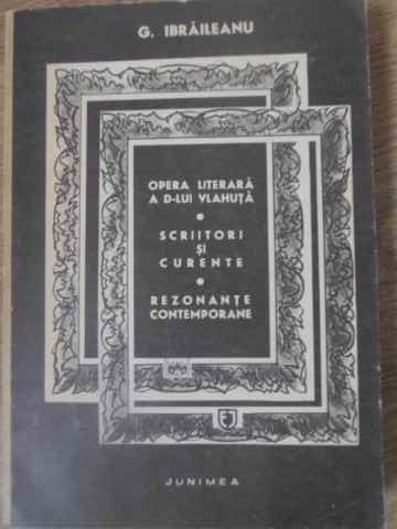 OPERA LITERARA A DOMNULUI VLAHUTA. SCRIITORI SI CURENTE. REZONANTE CONTEMPORANE VOL.2-GARABET IBRAILEANU