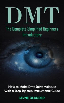 Dmt: The Complete Simplified Beginners Introductory (How to Make Dmt Spirit Molecule With a Step-by-step Instructional Guid foto